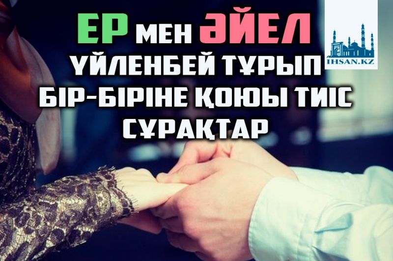Ер мен әйел үйленбей тұрып бір-біріне қоюы тиіс сұрақтар
