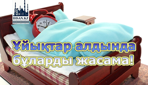 Ұйықтар алдында бұларды жасамаңыз!