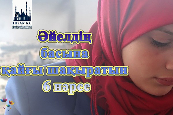Әйелдің басына қайғы шақыратын 6 нәрсе