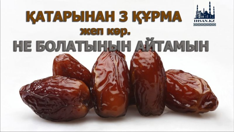 Қатарынан 3 құрма жеп көр. Не болатынан айтамын