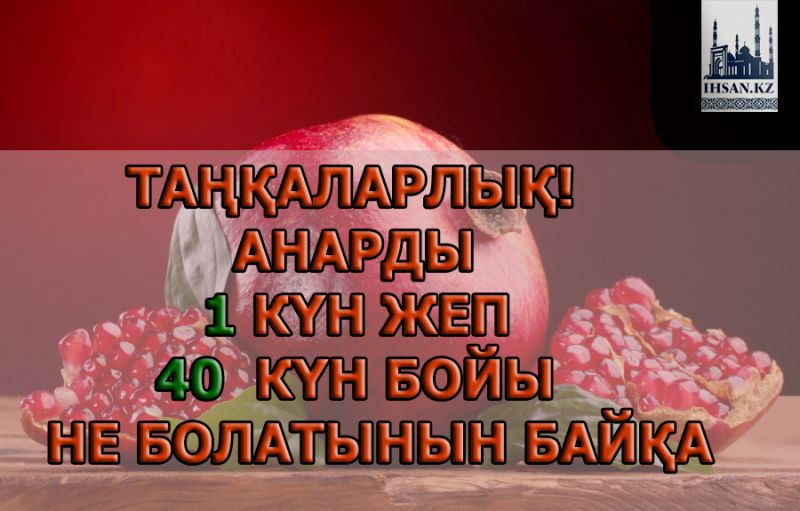 Таңқаларлық! Анарды 1 күн жеп, 40 күн бойы не болатынын байқа! 