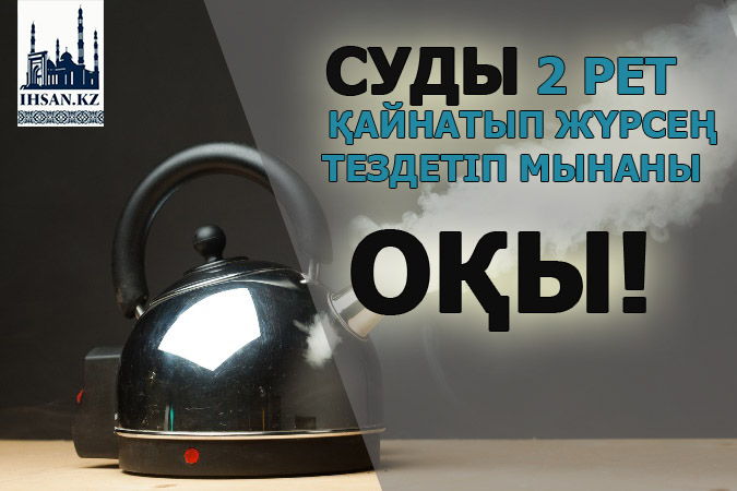 Суды 2 рет қайнатып жүрсең тездетіп мынаны оқы!