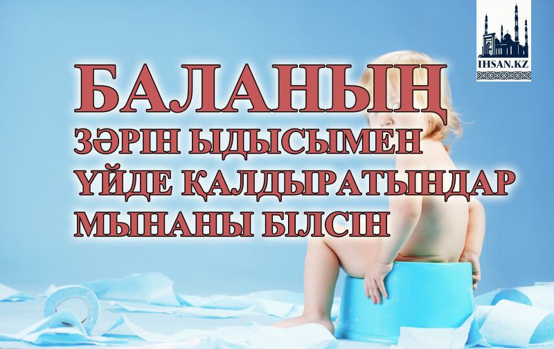 Баланың зәрін ыдысымен үйде қалдыратындар мынаны білсін
