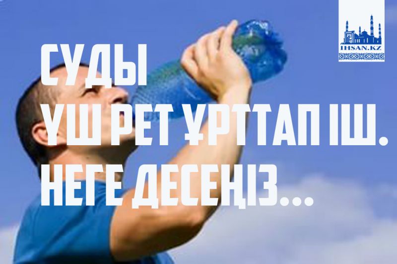 Суды үш рет ұрттап іш. Неге десеңіз...