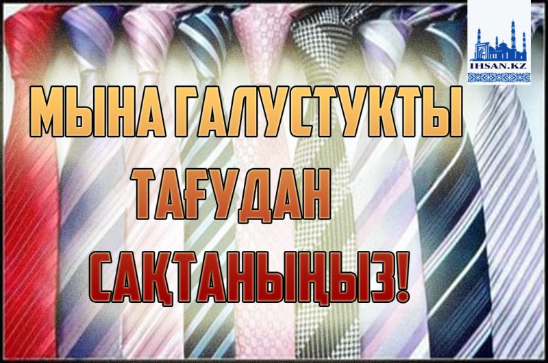 Мына галустукты тағудан сақтаныңыз