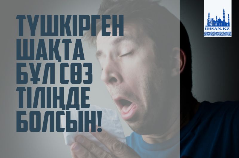 Түшкірген шақта бұз сөз тіліңде болсын