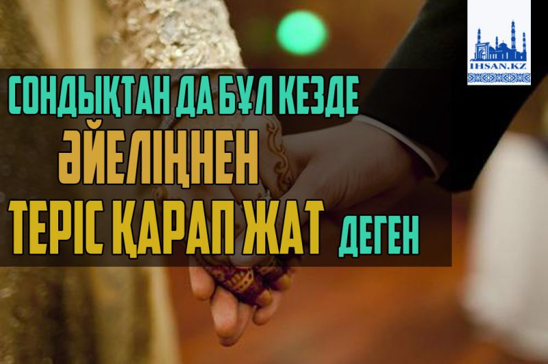 Сондықтан да бұл кезде әйеліңнен теріс қарап жат деген