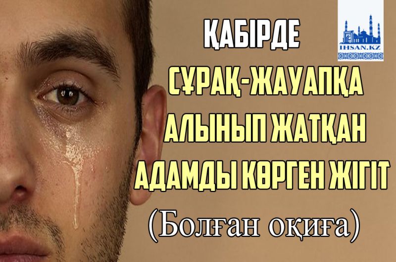 Қабірде сұраққа алынып жатқан адамды көрген жігіт. (Болған оқиға)