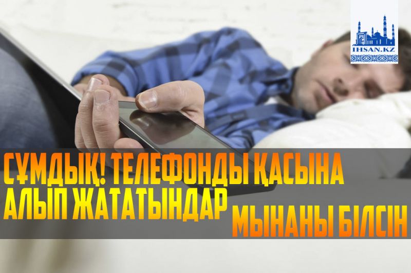 Сұмдық! Телефонды қасына алып жататындар мынаны білсін!