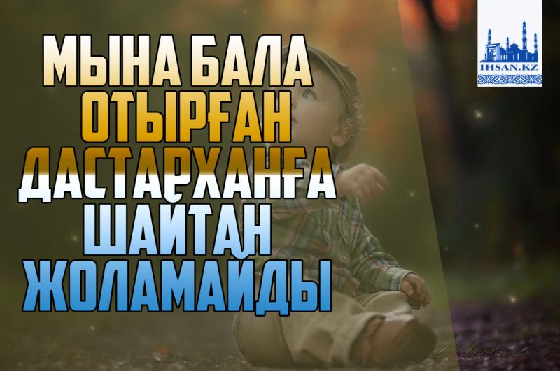 Мына бала отырған дастарханға шайтан жоламайды