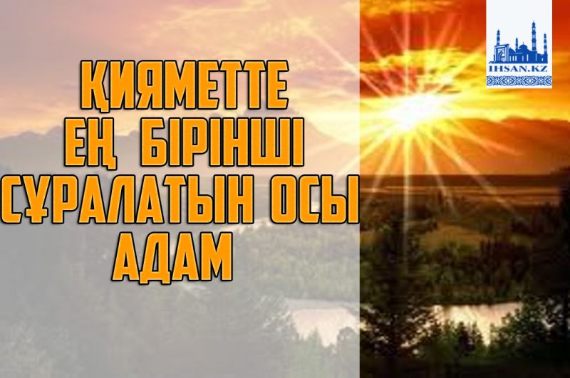 Қияметті ең бірінші сұралатын осы адам