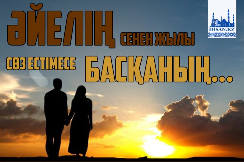 Әйелің сенен жылы сөз естімесе басқаның...
