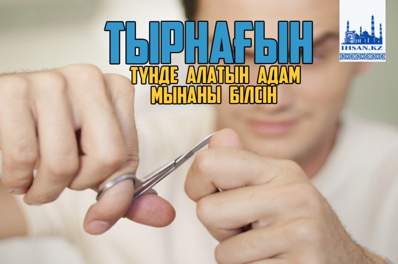 Тырнағын түнде алатын адам мынаны білсін