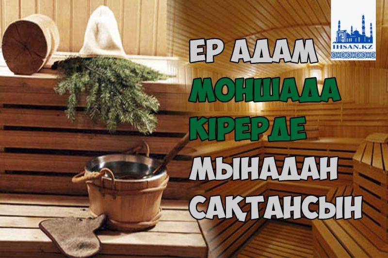 Ер адам моншаға түсерде мынадан сақтансын