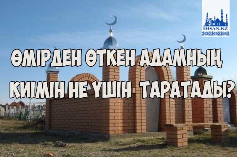 Өмірден өткен адамның киімін не үшін таратады?