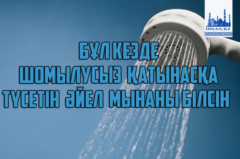 Бұл кезде шомылусыз қатынасқа түсетін әйел  мынаны білсін