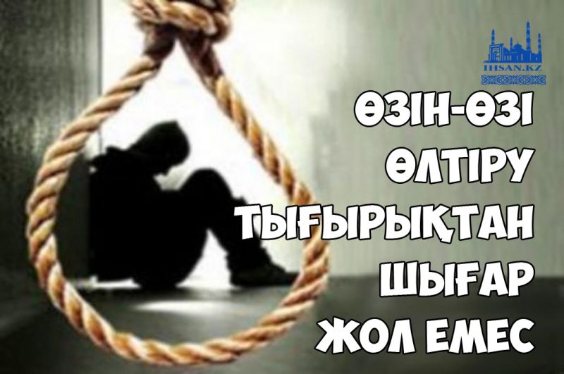 Өзін-өзі өлтіру тығырықтан шығар жол емес.