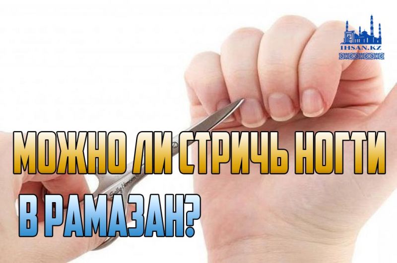 МОЖНО ЛИ СТРИЧЬ НОГТИ В РАМАЗАН?