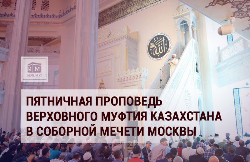 Пятничная проповедь Верховного муфтия Казахстана в Соборной мечети Москвы