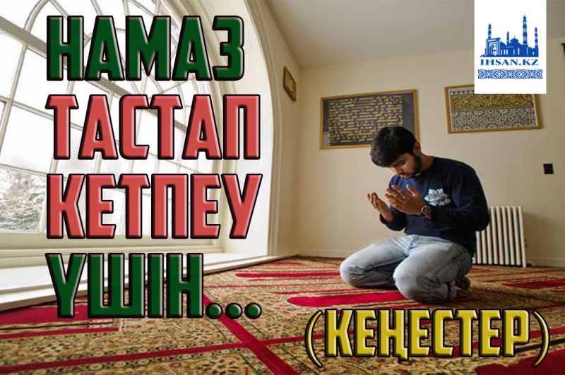 НАМАЗ ТАСТАП КЕТПЕУ ҮШІН... (кеңестер)