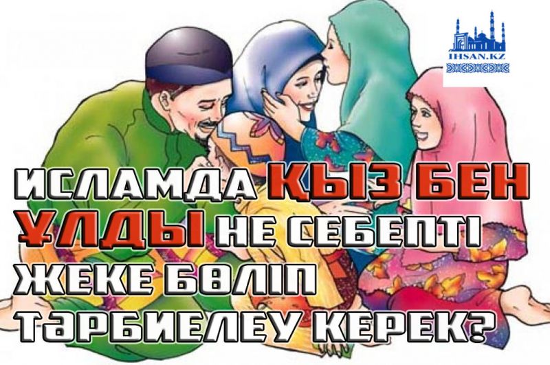 Исламда қыз бен ұлды не себепті жеке бөліп тәрбиелеу керек?