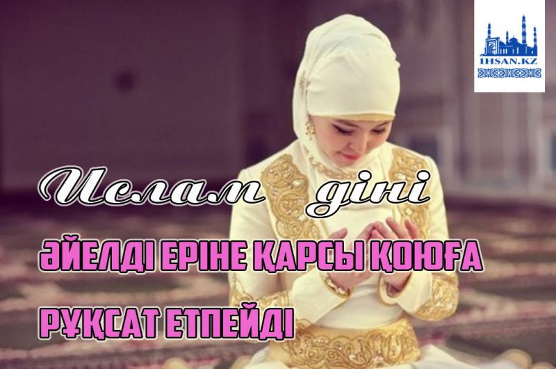 Ислам діні әйелді еріне қарсы қоюға рұқсат етпейді