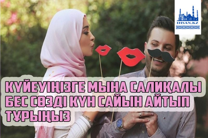 Күйеуіңізге мына салиқалы бес сөзді күн сайын айтып тұрыңыз