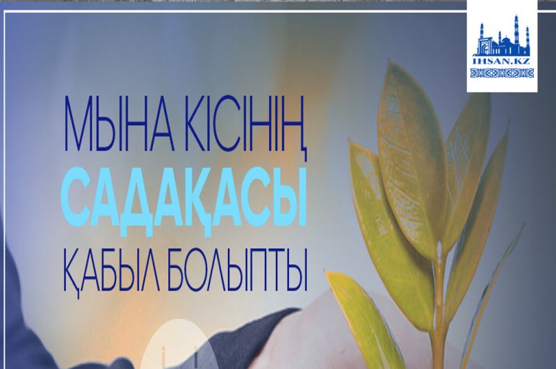 Мына кісінің садақасы қабыл болыпты