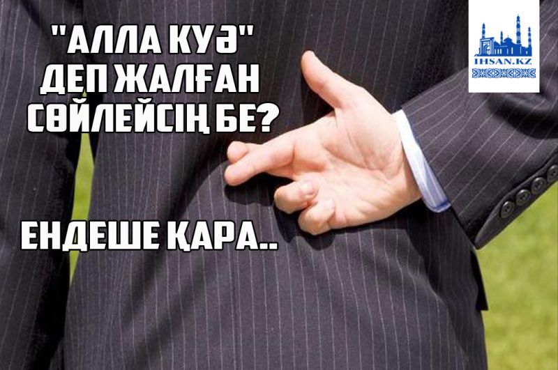 Алла куә деп жалған сөйлейсің бе? Ендеше қара...