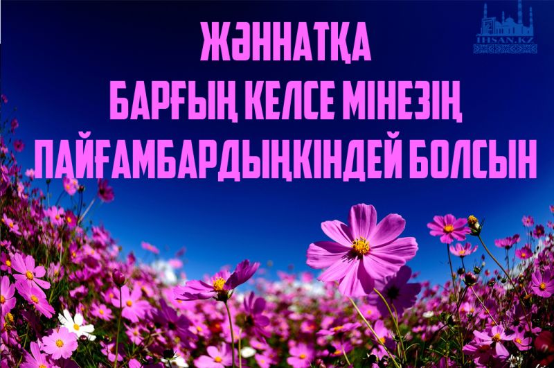 Жәннатқа барғың келсе мінезің пайғамбардыңкіндей болсын