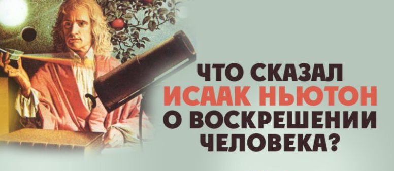 Что сказал Исаак Ньютон о воскрешении человека?