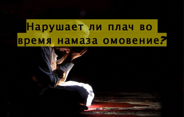 Нарушает ли плач во время намаза омовение?