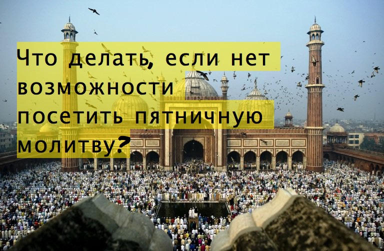 Что делать, если нет возможности посетить пятничную молитву?