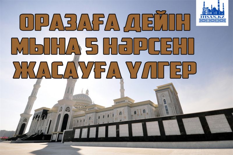 Оразаға дейін мына 5 нәрсені жасауға үлгер