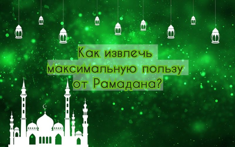 Как извлечь максимальную пользу от Рамадана?