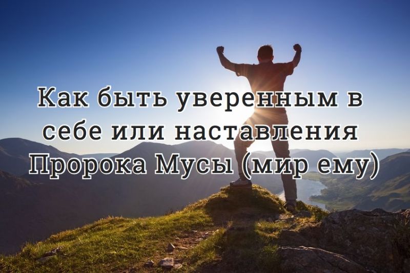 Как быть уверенным в себе или наставления Пророка Мусы (мир ему)