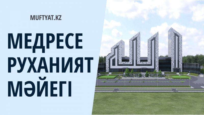 МЕДРЕСЕ – РУХАНИЯТ МӘЙЕГІ