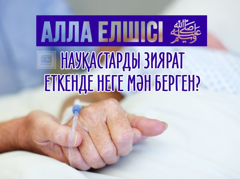 Алла елшісі (с.ғ.с.) науқастарды зиярат еткенде неге мән берген?