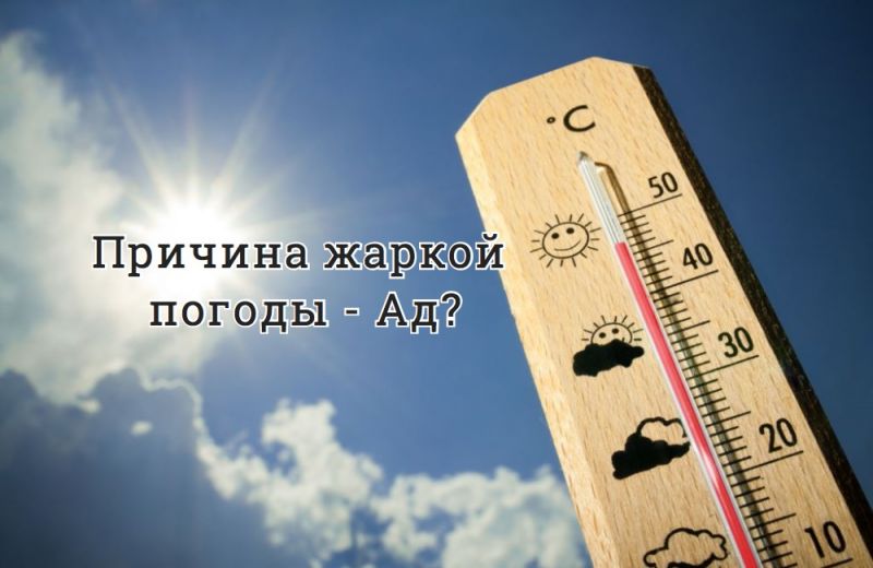 Причина жаркой погоды - Ад?