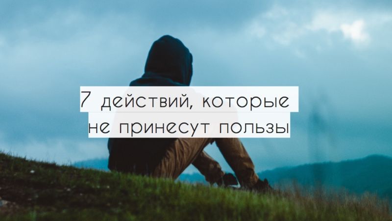 7 действий, которые не принесут пользы