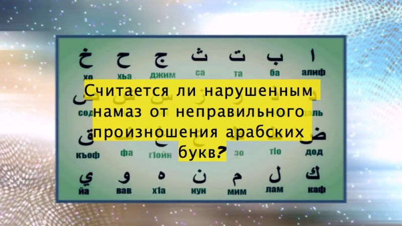 Считается ли нарушенным намаз от неправильного произношения арабских букв?
