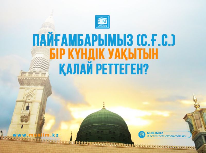 Пайғамбарымыз (с.ғ.с.) бір күндік уақытын қалай реттеген?