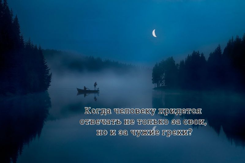Когда человеку придется отвечать не только за свои, но и за чужие грехи?