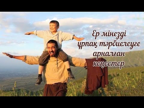 Ер мінезді ұрпақты қалай тәрбиелейміз? ВИДЕО