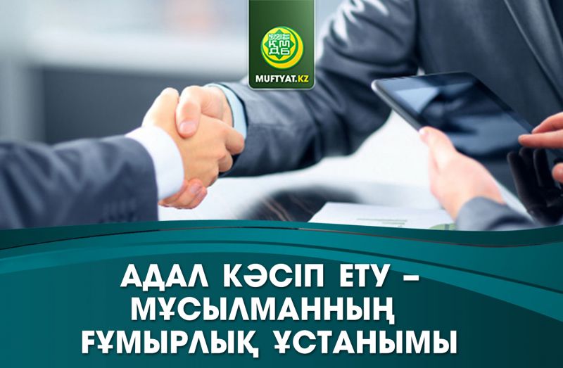 Адал кәсіп ету – мұсылманның міндеті