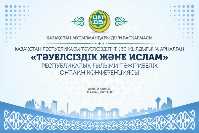 «ТӘУЕЛСІЗДІК ЖӘНЕ ИСЛАМ» РЕСПУБЛИКАЛЫҚ ОНЛАЙН КОНФЕРЕНЦИЯСЫ ӨТЕДІ