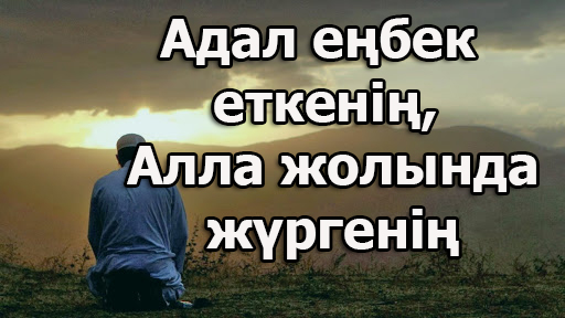 Адал еңбек еткенің, Алла жолында жүргенің