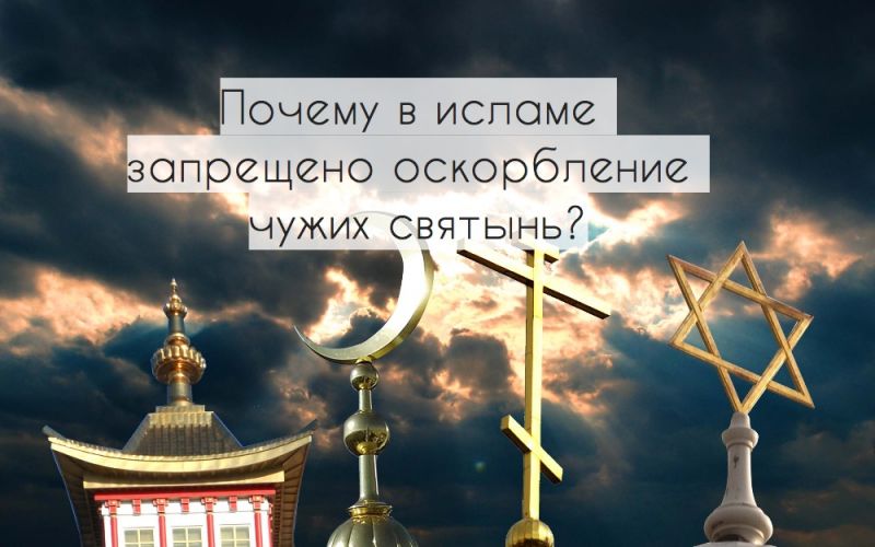 Почему в исламе запрещено оскорбление чужих святынь?
