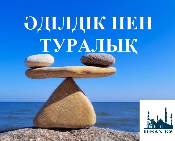 ӘДІЛДІК ПЕН ТУРАЛЫҚ