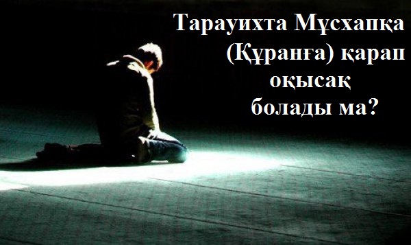 Тарауихта Мұсхапқа (Құранға) қарап оқысақ болады ма?